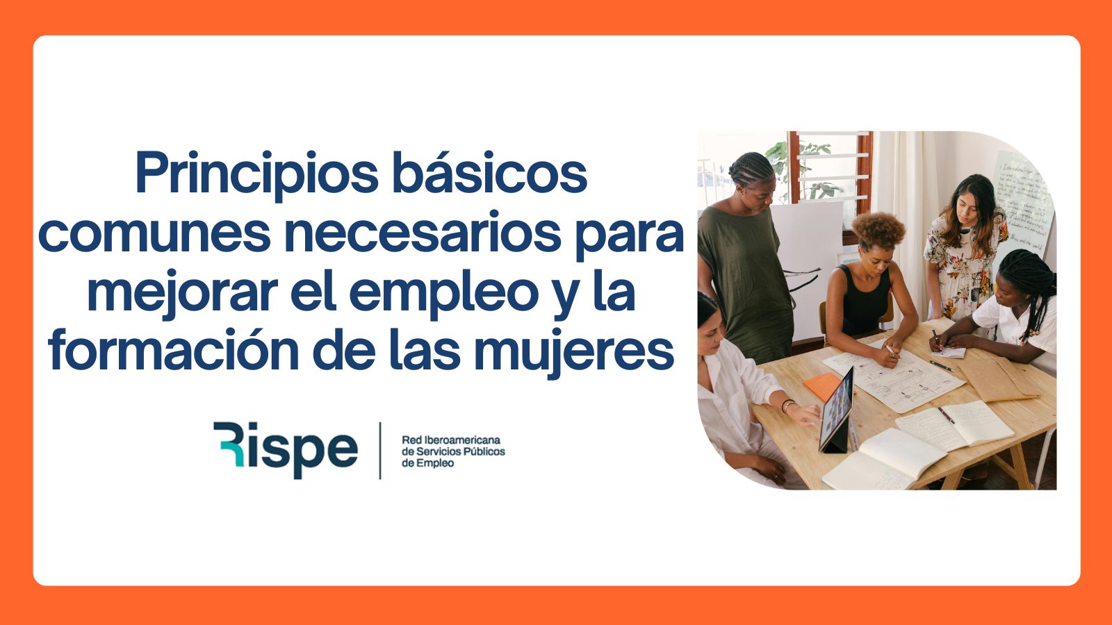 La Red Iberoamericana de Servicios Públicos de Empleo (RISPE), ha aprobado un decálogo de “Principios básicos comunes necesarios para mejorar el empleo y la formación de las mujeres”