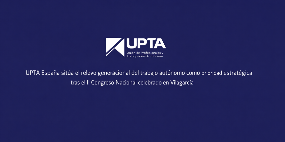 Fondo azul con letras blancas en el centro. En la parte superior el logo de UPTA. En la parte inferior un texto que dice "UPTA España sitúa el relevo generacional del trabajo autónomo como prioridad estratégica tras el II Congreso Nacional celebrado en Vilagarcía"